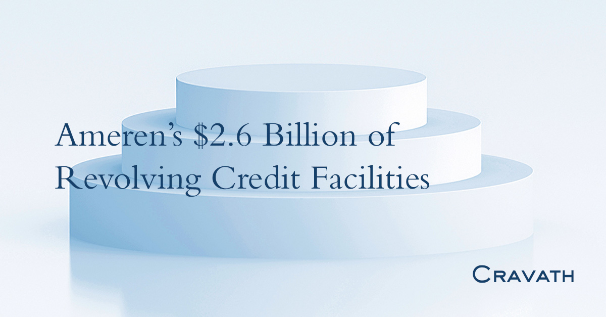 ameren-s-2-6-billion-of-revolving-credit-facilities-cravath-swaine