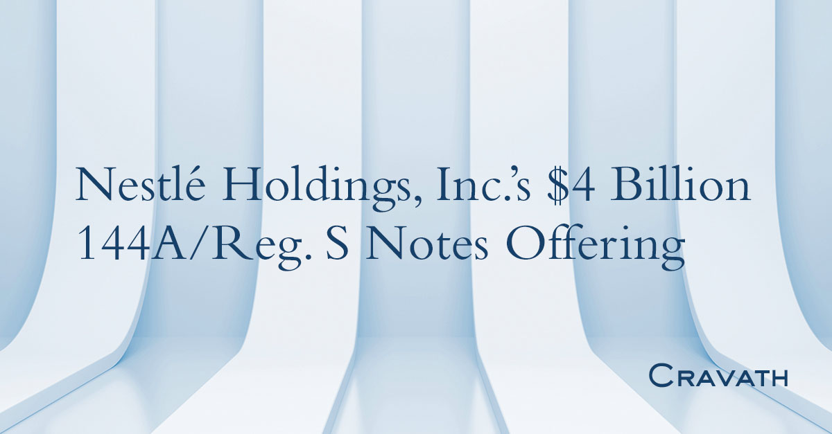 Nestlé Holdings, Inc.’s $4 Billion 144A/Reg. S Notes Offering | Cravath ...